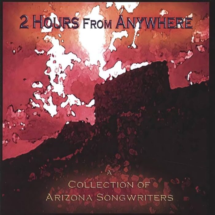 2 Hours From Anywhere - A Collection of Arizona Songwriters