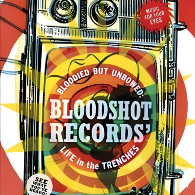 Bloodied But Unbowed: Bloodshot Records' Life in the Trenches DVD
